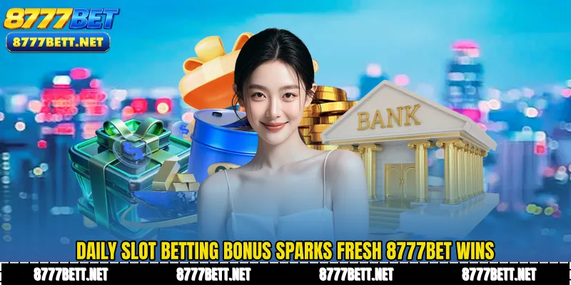 Daily Slot Betting Bonus Sparks Fresh 8777Bet Wins