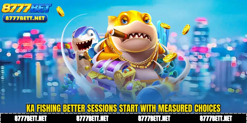KA Fishing better sessions start with measured choices