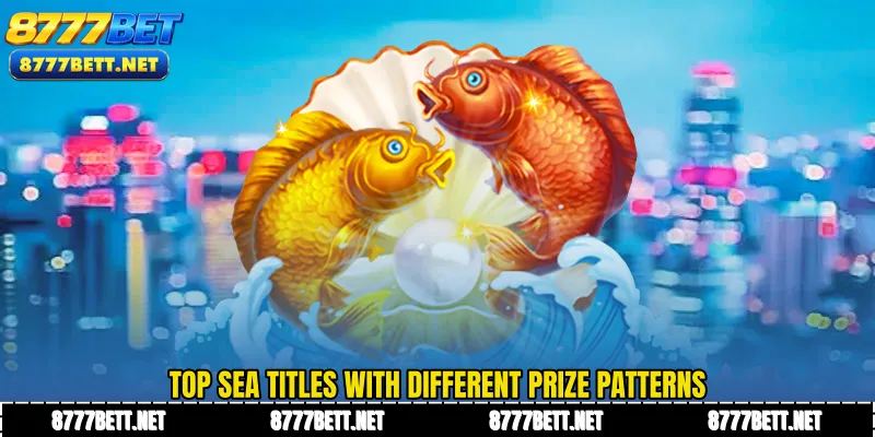 Top sea titles with different prize patterns